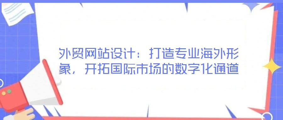 外貿網站設計:打造專業海外形象,開拓國際市場的數字化通道