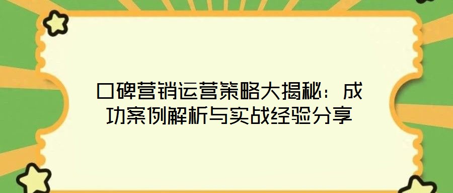 口碑營銷運營策略大揭秘:成功案例解析與實戰經驗分享