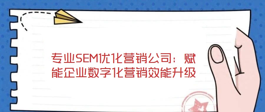 專業SEM優化營銷公司：賦能企業數字化營銷效能升級