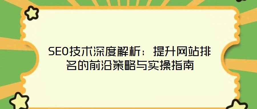 SEO技術深度解析：提升網站排名的前沿策略與實操指南