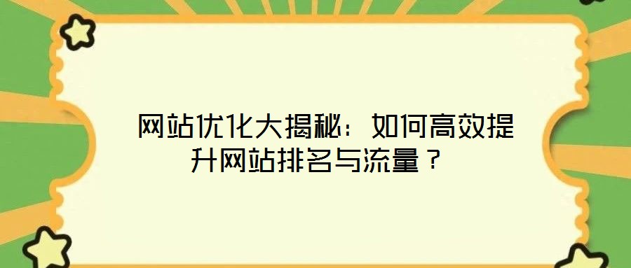 網(wǎng)站優(yōu)化大揭秘:如何高效提升網(wǎng)站排名與流量?