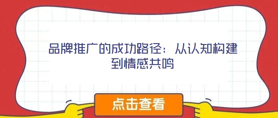 品牌推廣的成功路徑:從認知構建到情感共鳴
