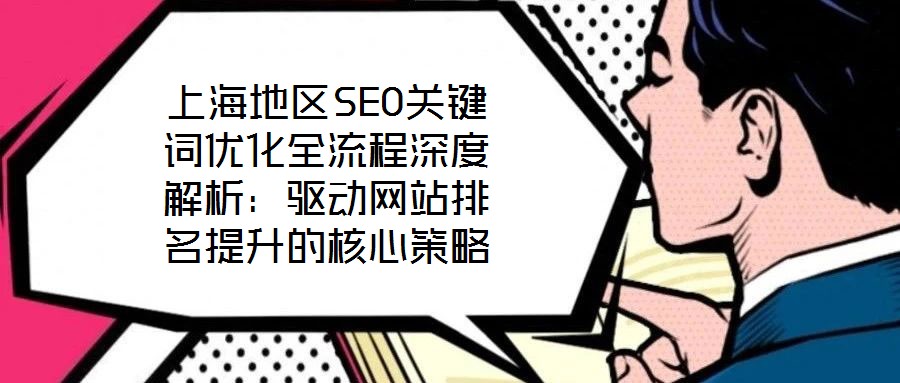 上海地區SEO關鍵詞優化全流程深度解析:驅動網站排名提升的核心策略