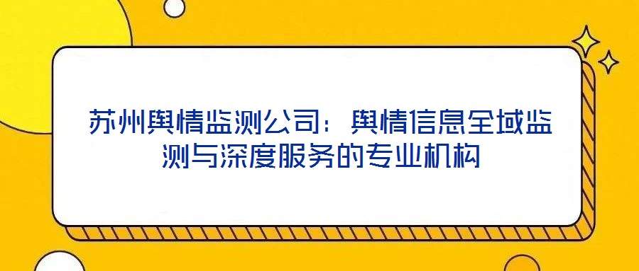 蘇州輿情監測公司：輿情信息全域監測與深度服務的專業機構