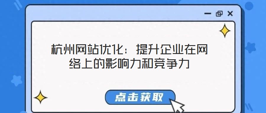 杭州網(wǎng)站優(yōu)化:提升企業(yè)在網(wǎng)絡上的影響力和競爭力