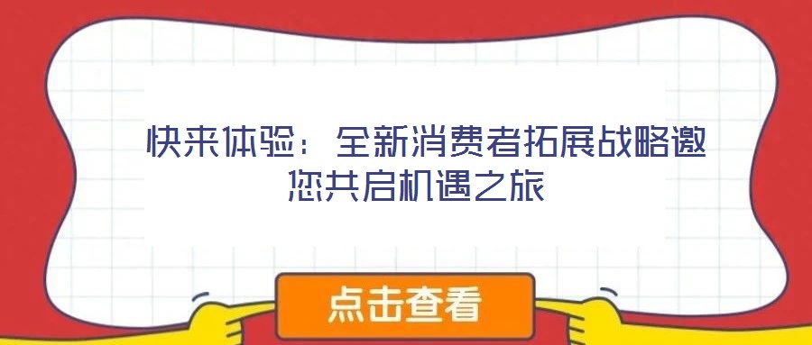 快來體驗:全新消費者拓展戰略邀您共啟機遇之旅