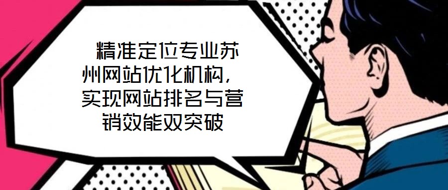 精準(zhǔn)定位專業(yè)蘇州網(wǎng)站優(yōu)化機(jī)構(gòu),實(shí)現(xiàn)網(wǎng)站排名與營銷效能雙突破