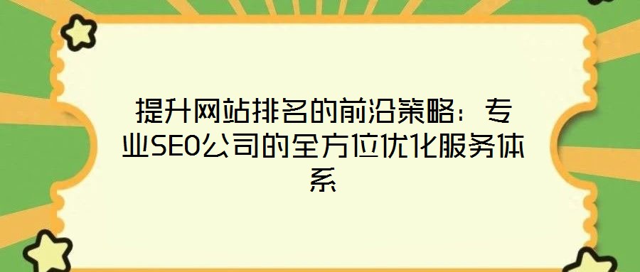 提升網站排名的前沿策略:專業SEO公司的全方位優化服務體系