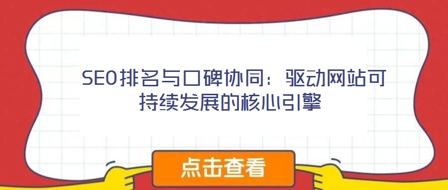 SEO排名與口碑協(xié)同:驅(qū)動網(wǎng)站可持續(xù)發(fā)展的核心引擎