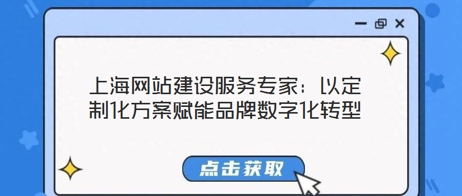 上海網(wǎng)站建設(shè)服務(wù)專家:以定制化方案賦能品牌數(shù)字化轉(zhuǎn)型