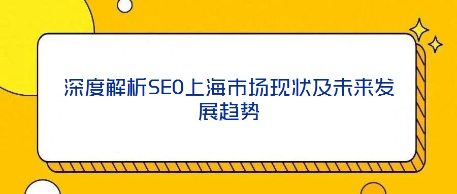 深度解析SEO上海市場現狀及未來發展趨勢