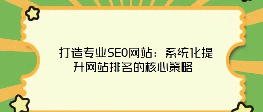 打造專業SEO網站:系統化提升網站排名的核心策略