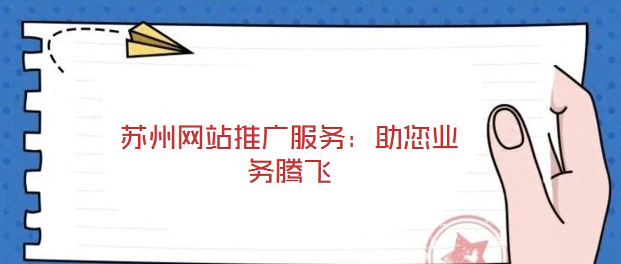 蘇州網(wǎng)站推廣服務(wù):助您業(yè)務(wù)騰飛