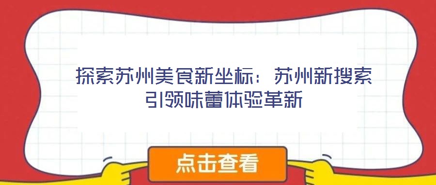 探索蘇州美食新坐標(biāo):蘇州新搜索引領(lǐng)味蕾體驗(yàn)革新