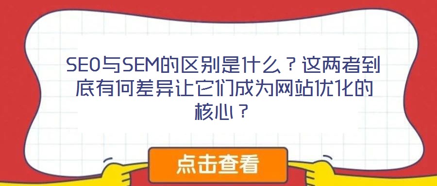 SEO與SEM的區別是什么?這兩者到底有何差異讓它們成為網站優化的核心?