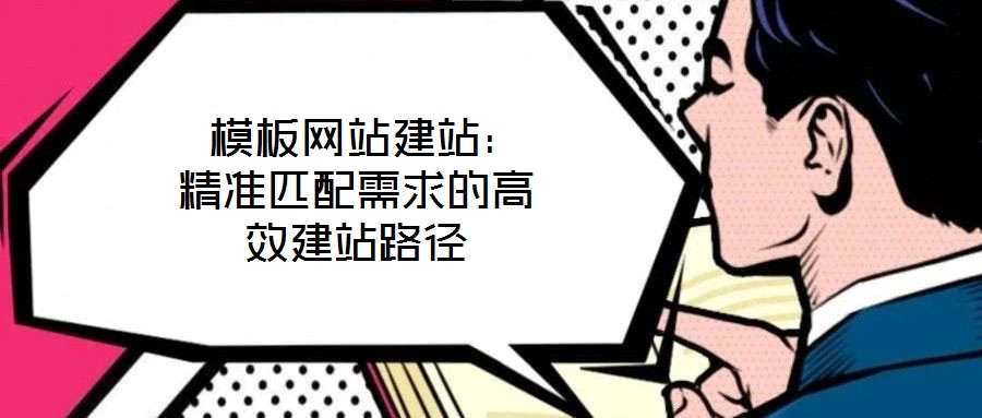 模板網站建站:精準匹配需求的高效建站路徑