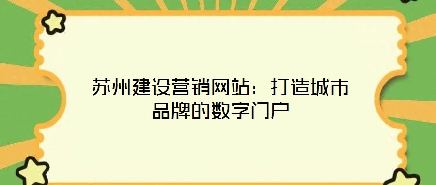 蘇州建設營銷網站:打造城市品牌的數字門戶