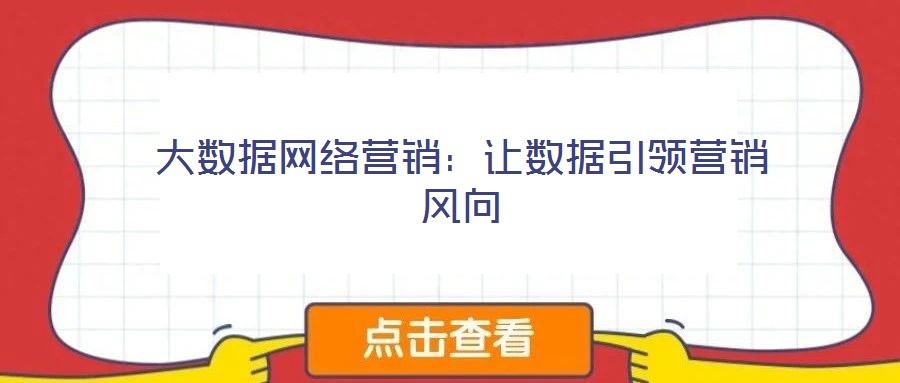 大數(shù)據(jù)網(wǎng)絡(luò)營(yíng)銷:讓數(shù)據(jù)引領(lǐng)營(yíng)銷風(fēng)向