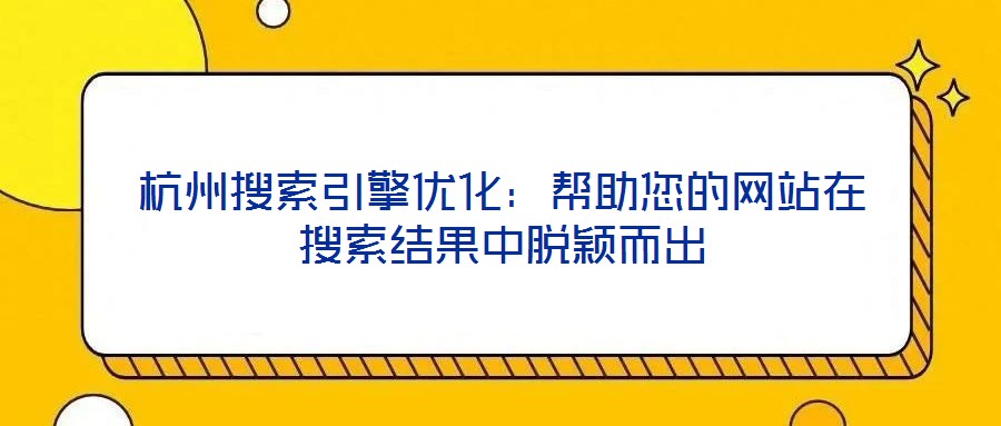 杭州搜索引擎優化:幫助您的網站在搜索結果中脫穎而出