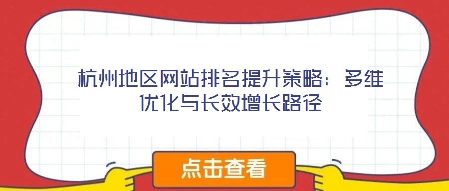 杭州地區(qū)網(wǎng)站排名提升策略:多維優(yōu)化與長效增長路徑