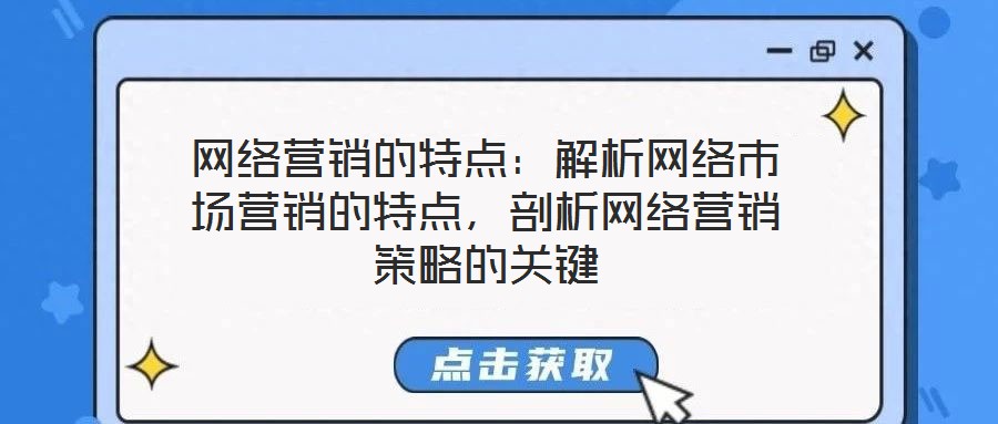 網絡營銷的特點:解析網絡市場營銷的特點,剖析網絡營銷策略的關鍵