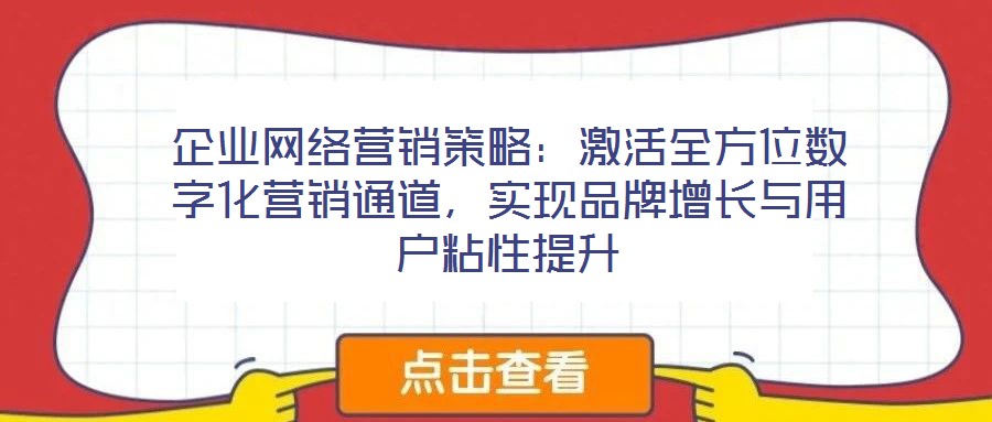 企業網絡營銷策略:激活全方位數字化營銷通道,實現品牌增長與用戶粘性提升