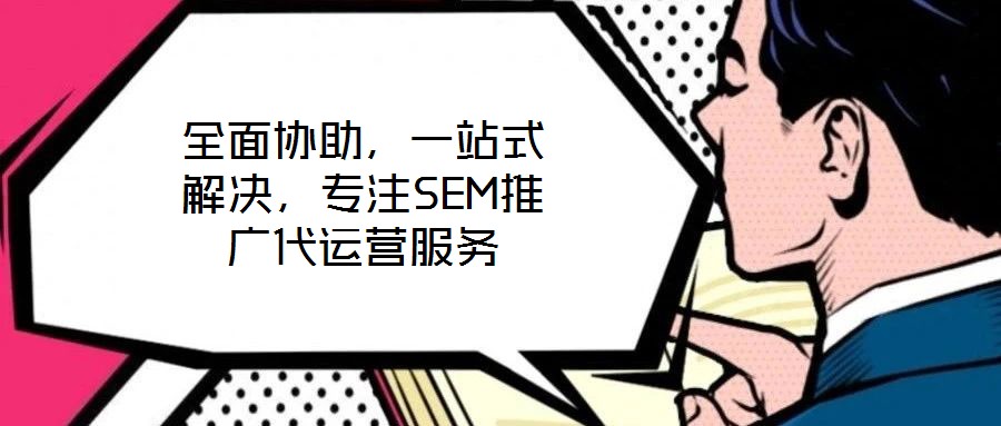 全面協助,一站式解決,專注SEM推廣代運營服務