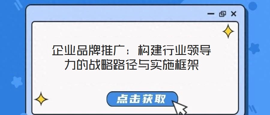 企業品牌推廣:構建行業領導力的戰略路徑與實施框架