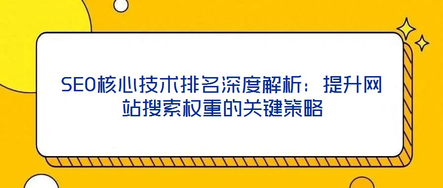 SEO核心技術排名深度解析:提升網站搜索權重的關鍵策略