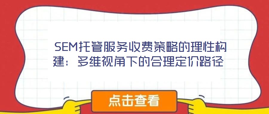 SEM托管服務收費策略的理性構建:多維視角下的合理定價路徑