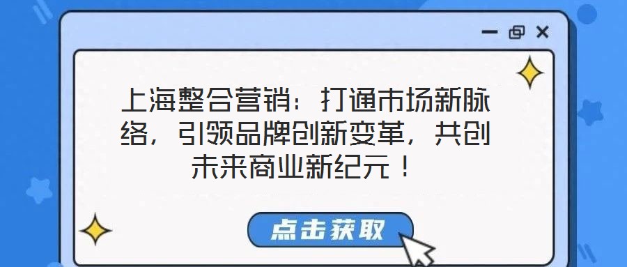上海整合營銷:打通市場新脈絡,引領品牌創新變革,共創未來商業新紀元!