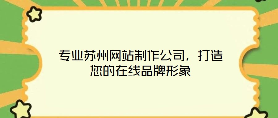 專業蘇州網站制作公司,打造您的在線品牌形象