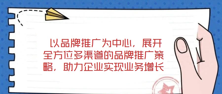 以品牌推廣為中心,展開(kāi)全方位多渠道的品牌推廣策略,助力企業(yè)實(shí)現(xiàn)業(yè)務(wù)增長(zhǎng)
