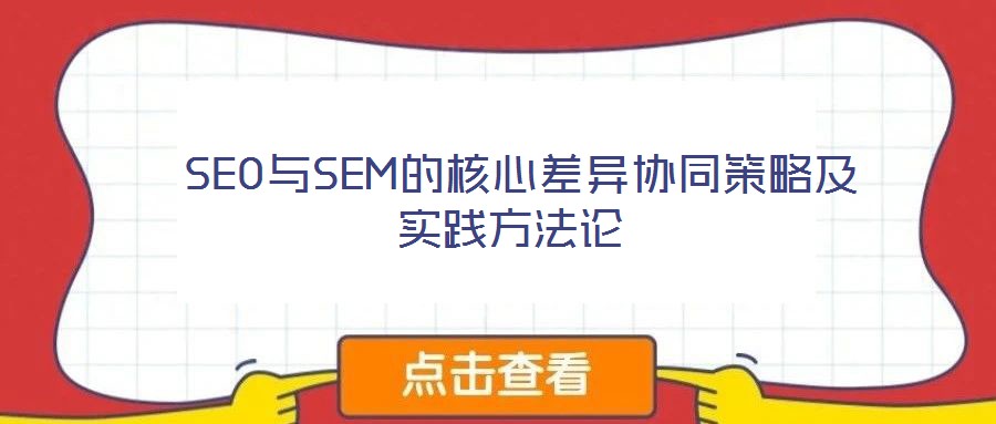 SEO與SEM的核心差異協同策略及實踐方法論
