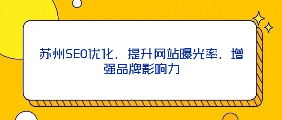 蘇州SEO優(yōu)化,提升網(wǎng)站曝光率,增強品牌影響力