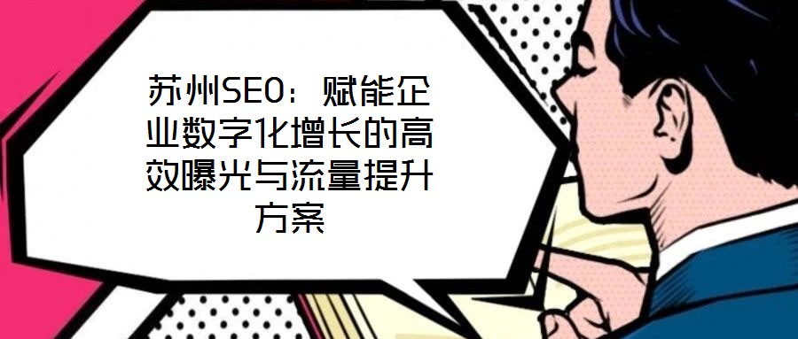 蘇州SEO：賦能企業(yè)數(shù)字化增長的高效曝光與流量提升方案