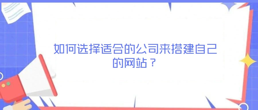 如何選擇適合的公司來搭建自己的網(wǎng)站?