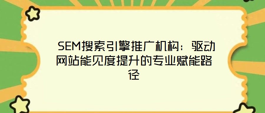 SEM搜索引擎推廣機構:驅動網站能見度提升的專業賦能路徑