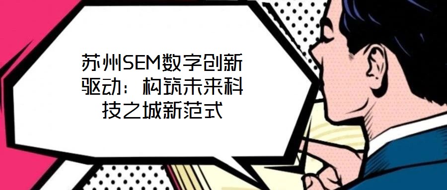 蘇州SEM數字創新驅動:構筑未來科技之城新范式