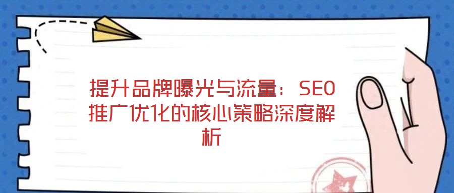 提升品牌曝光與流量:SEO推廣優化的核心策略深度解析