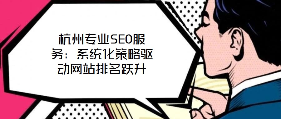 杭州專業(yè)SEO服務(wù):系統(tǒng)化策略驅(qū)動(dòng)網(wǎng)站排名躍升