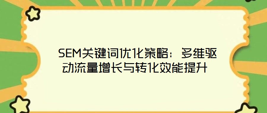SEM關鍵詞優化策略:多維驅動流量增長與轉化效能提升