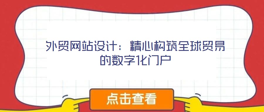 外貿(mào)網(wǎng)站設(shè)計(jì):精心構(gòu)筑全球貿(mào)易的數(shù)字化門戶