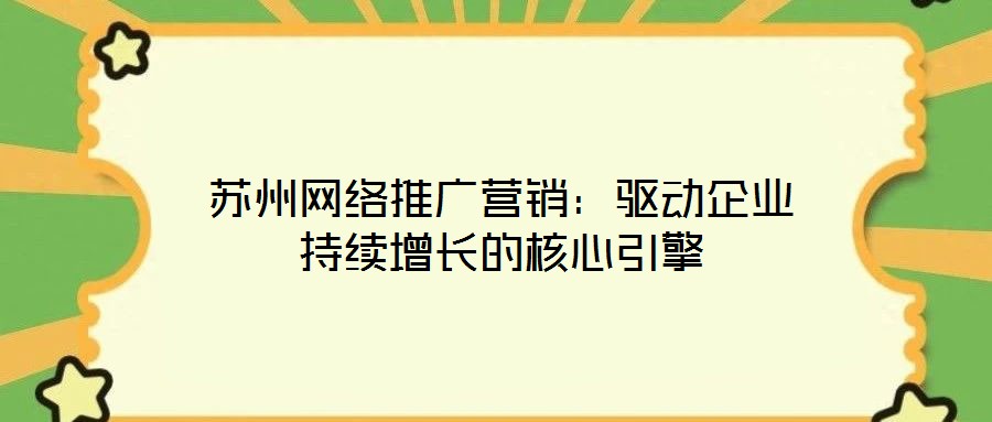 蘇州網絡推廣營銷：驅動企業持續增長的核心引擎