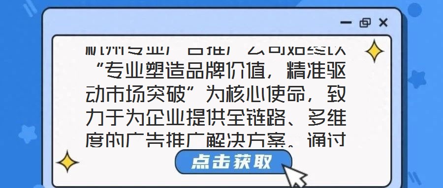 杭州專業廣告推廣公司始終以“專業塑造品牌價值,精準驅動市場突破”為核心使命,致力于為企業提供全鏈路、多維度的廣告推廣解決方案。通過深度整合市場洞察、創意設計、媒
