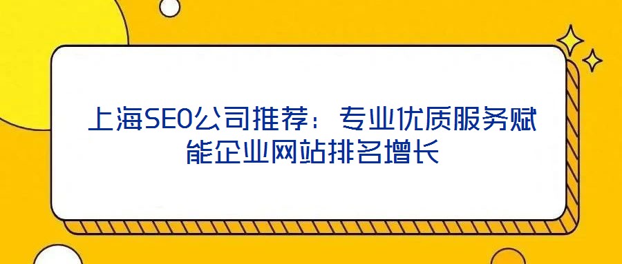 上海SEO公司推薦:專業(yè)優(yōu)質服務賦能企業(yè)網(wǎng)站排名增長