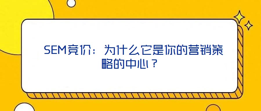 SEM競(jìng)價(jià):為什么它是你的營(yíng)銷策略的中心?