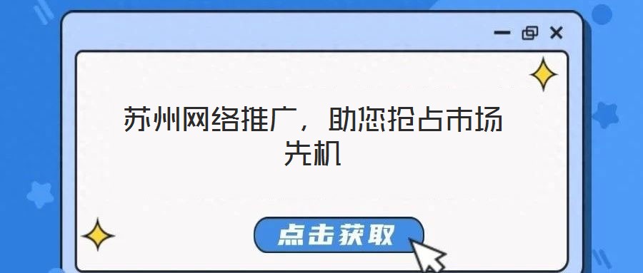 蘇州網絡推廣，助您搶占市場先機