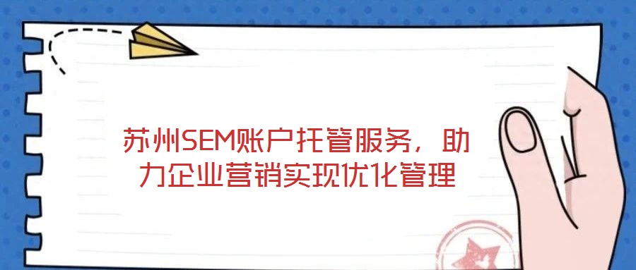 蘇州SEM賬戶托管服務(wù),助力企業(yè)營銷實(shí)現(xiàn)優(yōu)化管理