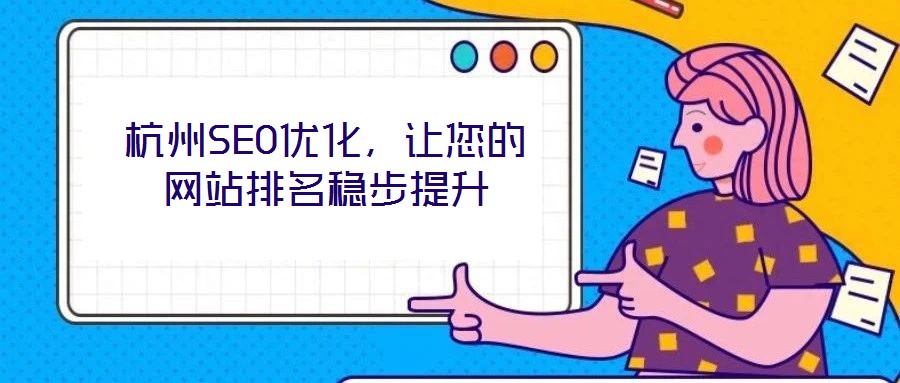 杭州SEO優(yōu)化,讓您的網(wǎng)站排名穩(wěn)步提升